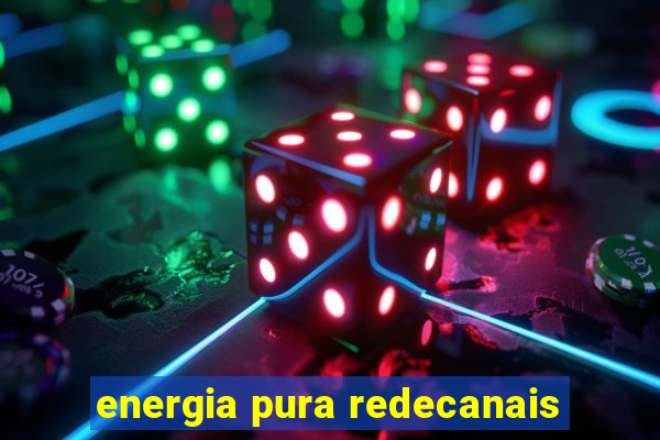 energia pura redecanais